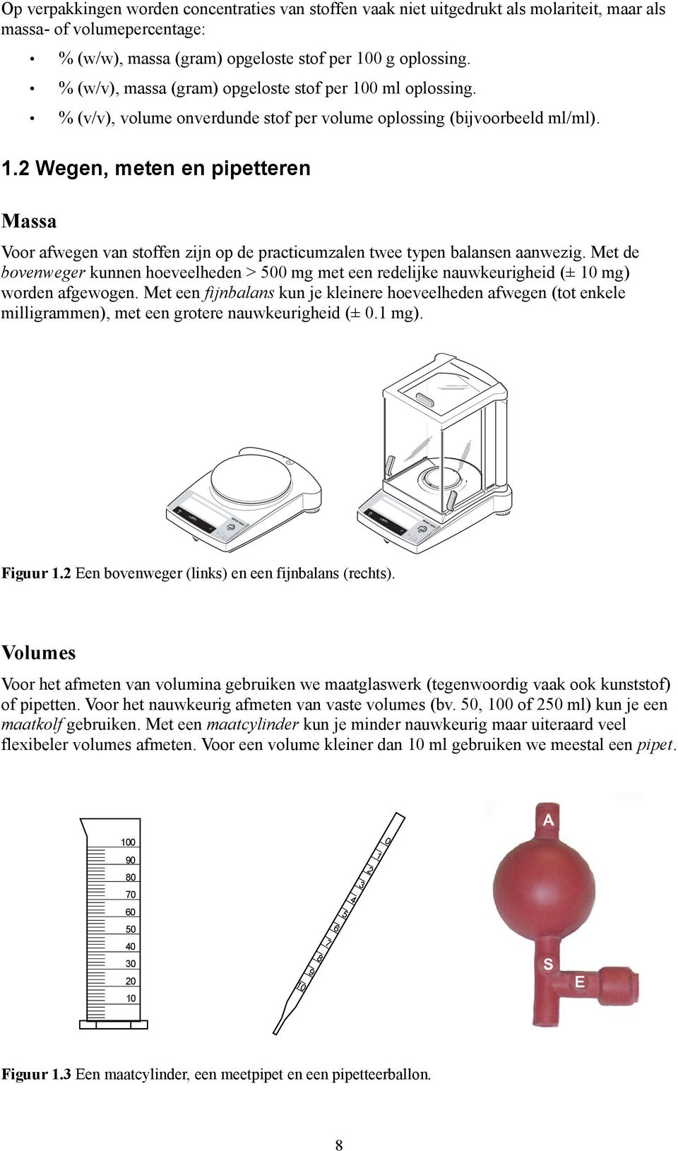 2 Wegen, meten en pipetteren Massa Voor afwegen van stoffen zijn op de practicumzalen twee typen balansen aanwezig.