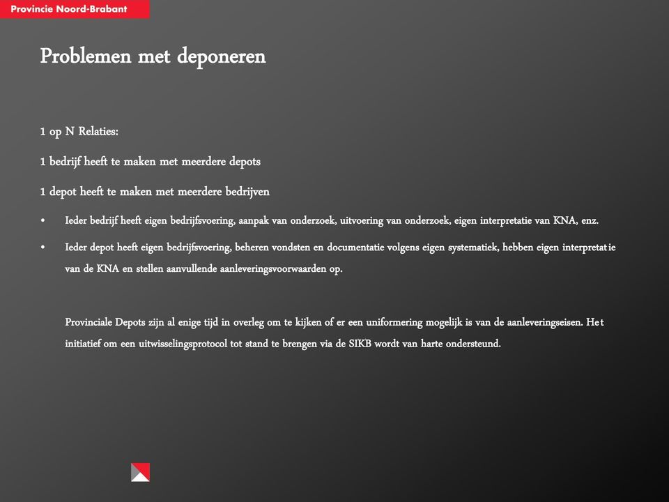 Ieder depot heeft eigen bedrijfsvoering, beheren vondsten en documentatie volgens eigen systematiek, hebben eigen interpretatie van de KNA en stellen aanvullende