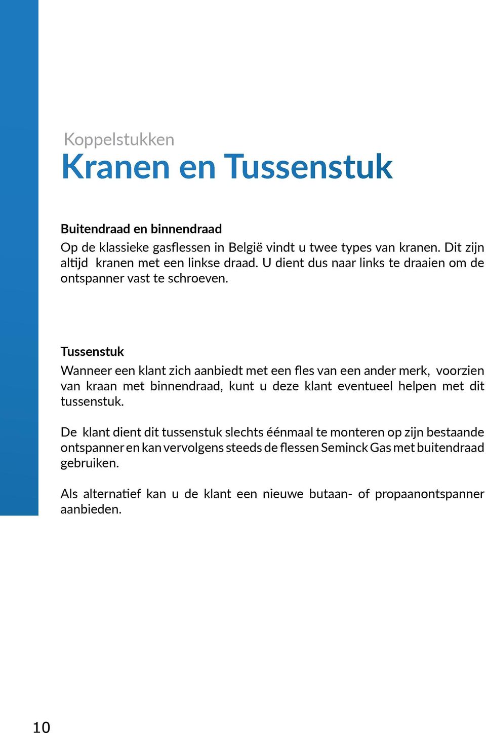 Tussenstuk Wanneer een klant zich aanbiedt met een fles van een ander merk, voorzien van kraan met binnendraad, kunt u deze klant eventueel helpen met dit