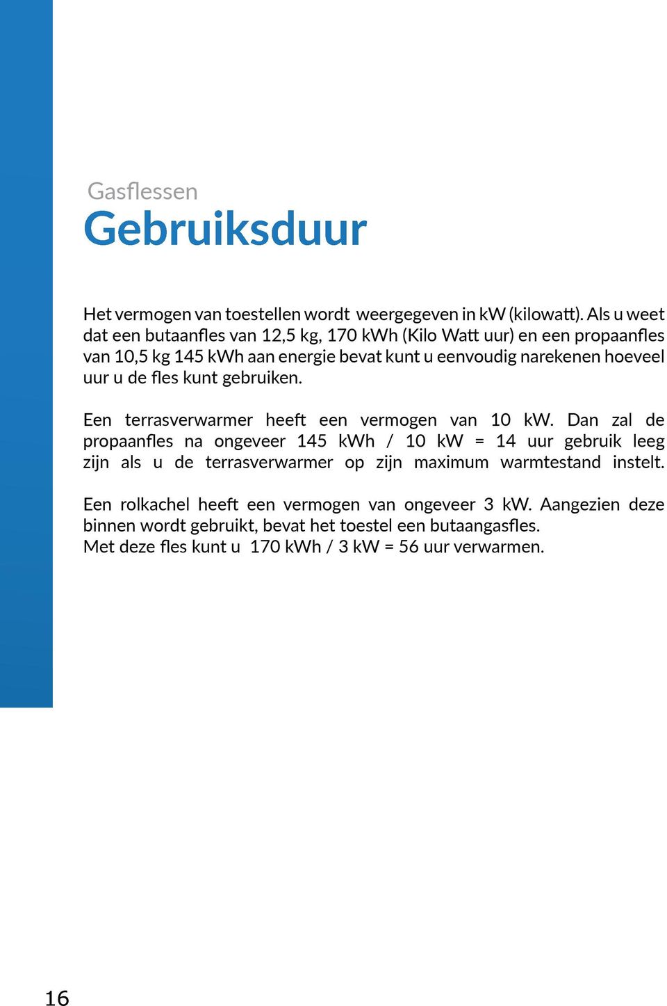 u de fles kunt gebruiken. Een terrasverwarmer heeft een vermogen van 10 kw.