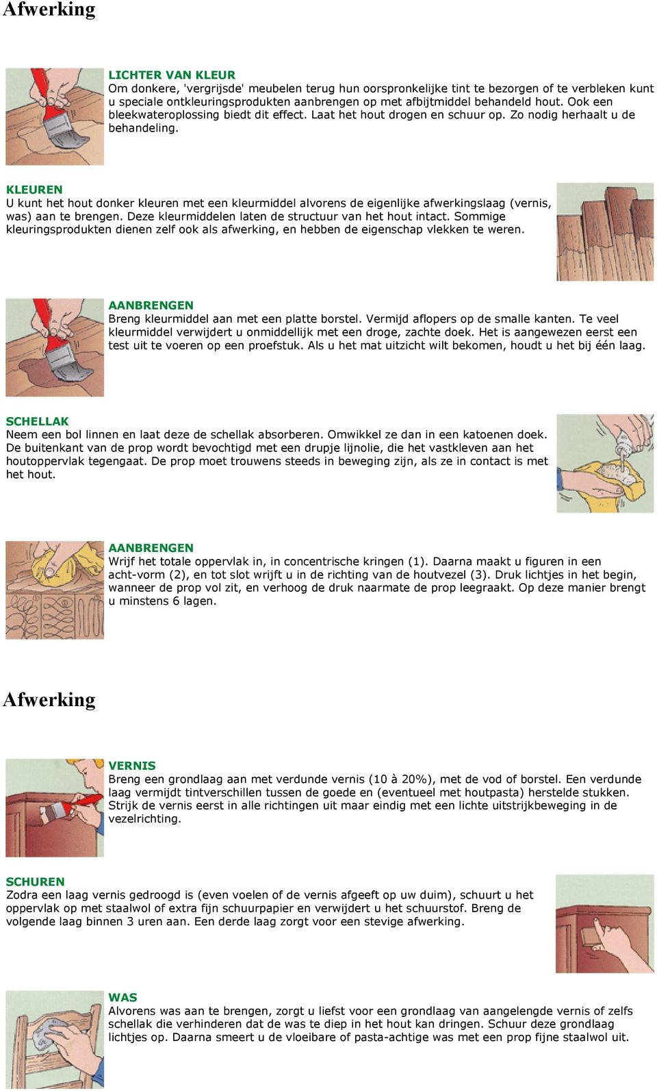 KLEUREN U kunt het hout donker kleuren met een kleurmiddel alvorens de eigenlijke afwerkingslaag (vernis, was) aan te brengen. Deze kleurmiddelen laten de structuur van het hout intact.