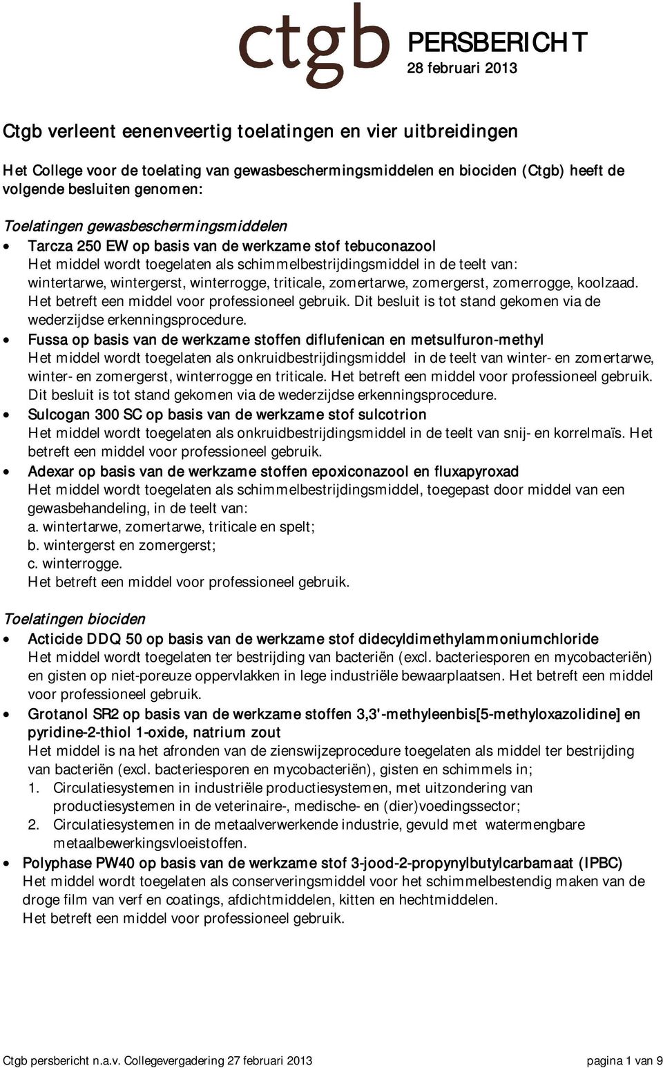 wintergerst, winterrogge, triticale, zomertarwe, zomergerst, zomerrogge, koolzaad. Dit besluit is tot stand gekomen via de wederzijdse erkenningsprocedure.