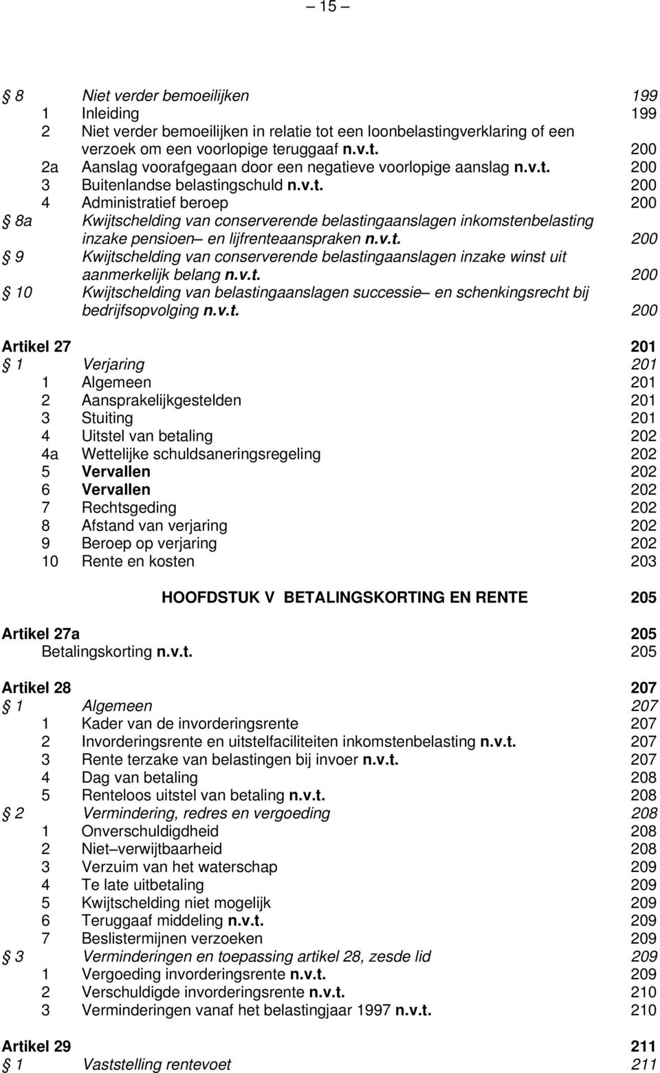 v.t. 200 10 Kwijtschelding van belastingaanslagen successie en schenkingsrecht bij bedrijfsopvolging n.v.t. 200 Artikel 27 201 1 Verjaring 201 1 Algemeen 201 2 Aansprakelijkgestelden 201 3 Stuiting