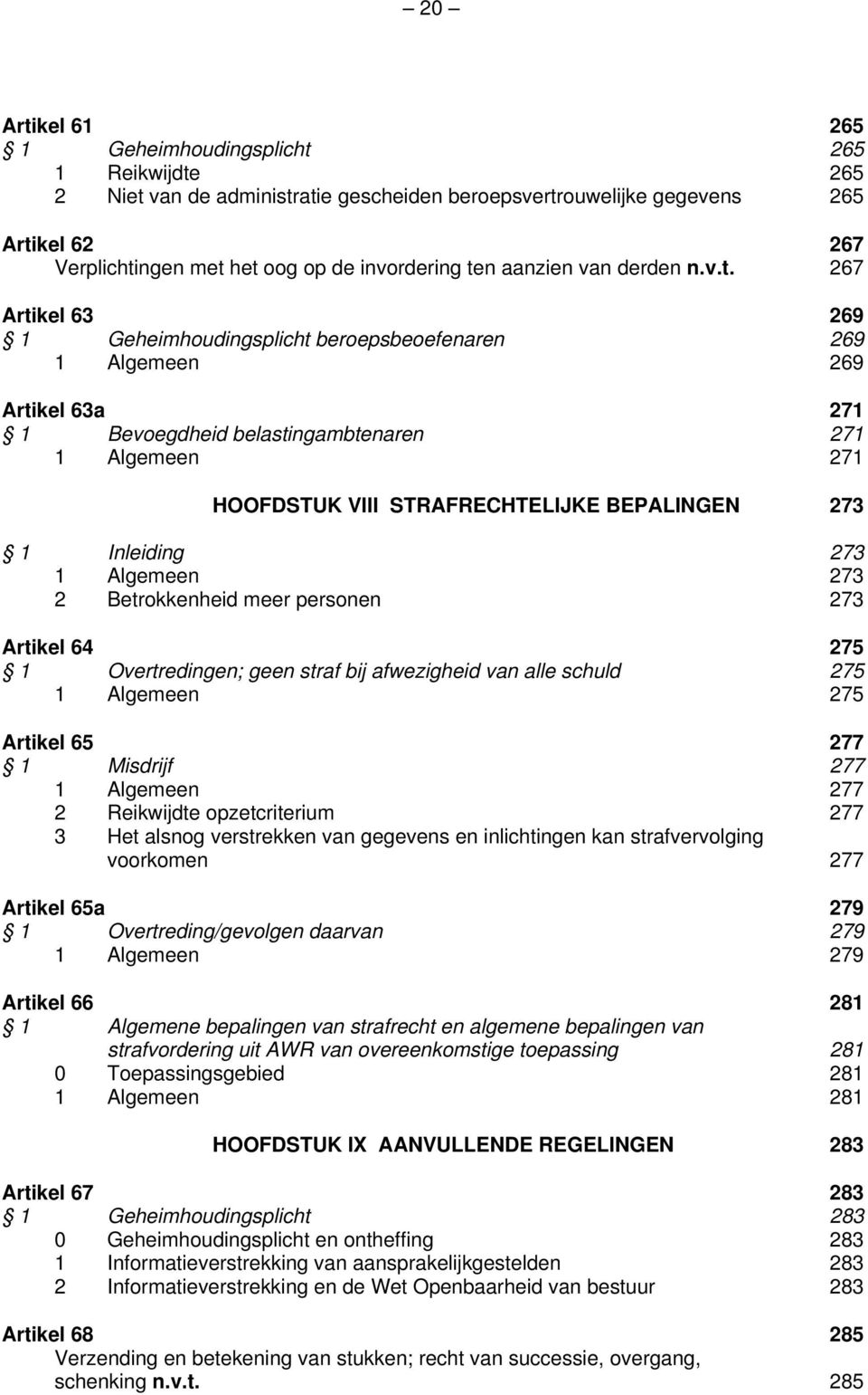 267 Artikel 63 269 1 Geheimhoudingsplicht beroepsbeoefenaren 269 1 Algemeen 269 Artikel 63a 271 1 Bevoegdheid belastingambtenaren 271 1 Algemeen 271 HOOFDSTUK VIII STRAFRECHTELIJKE BEPALINGEN 273 1