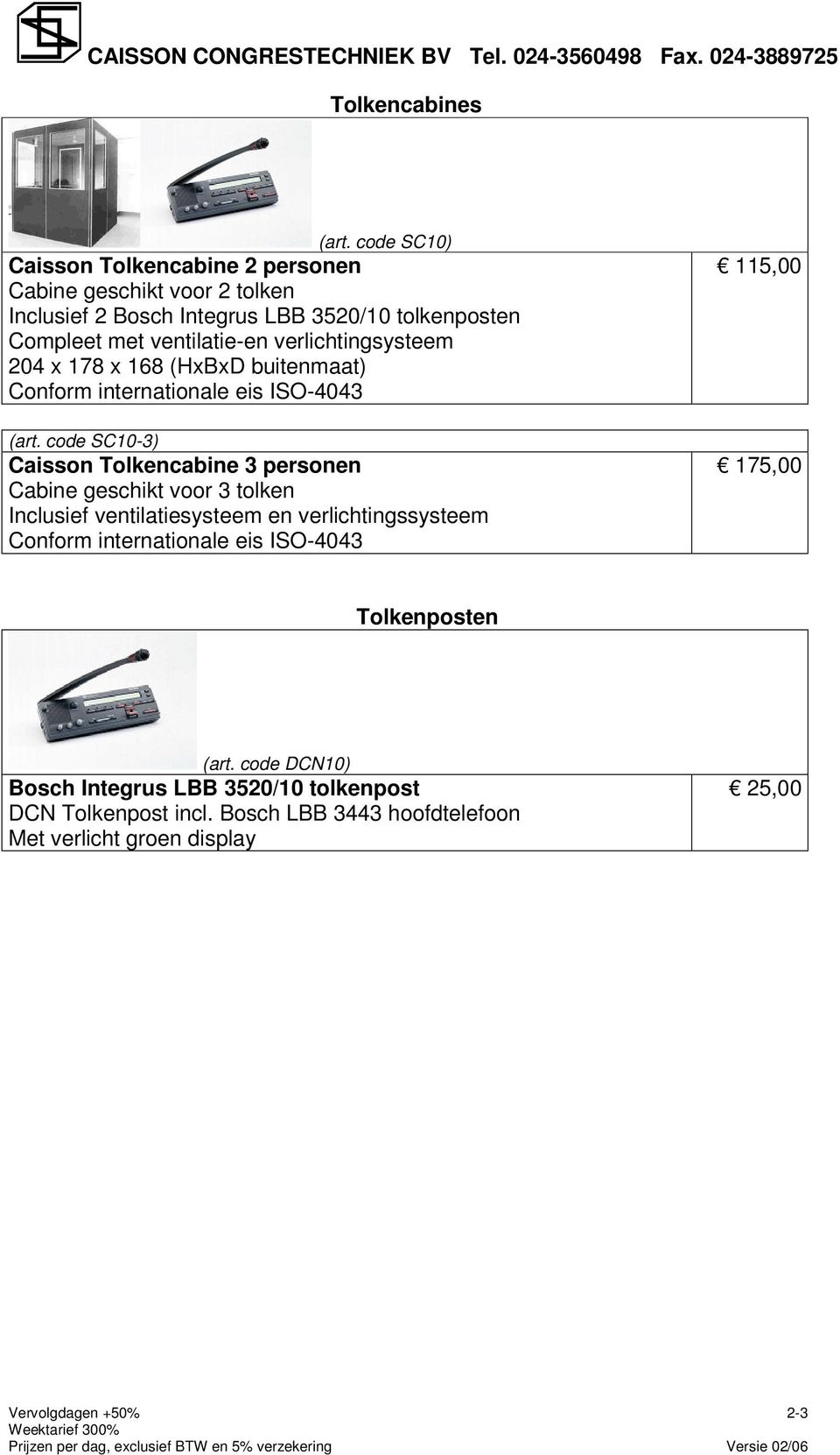 verlichtingsysteem 204 x 178 x 168 (HxBxD buitenmaat) Conform internationale eis ISO-4043 (art.