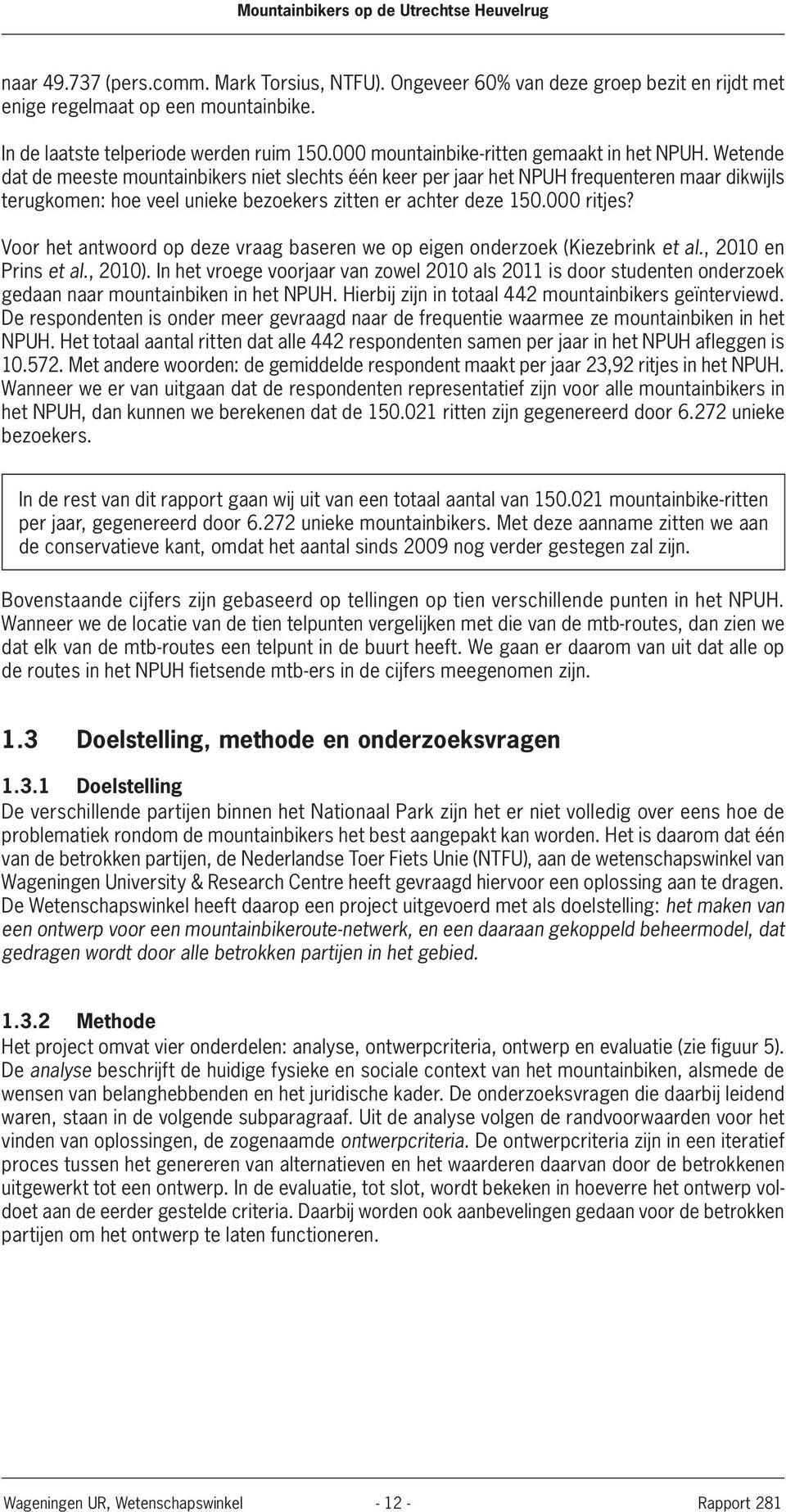 Wetende dat de meeste mountainbikers niet slechts één keer per jaar het NPUH frequenteren maar dikwijls terugkomen: hoe veel unieke bezoekers zitten er achter deze 150.000 ritjes?