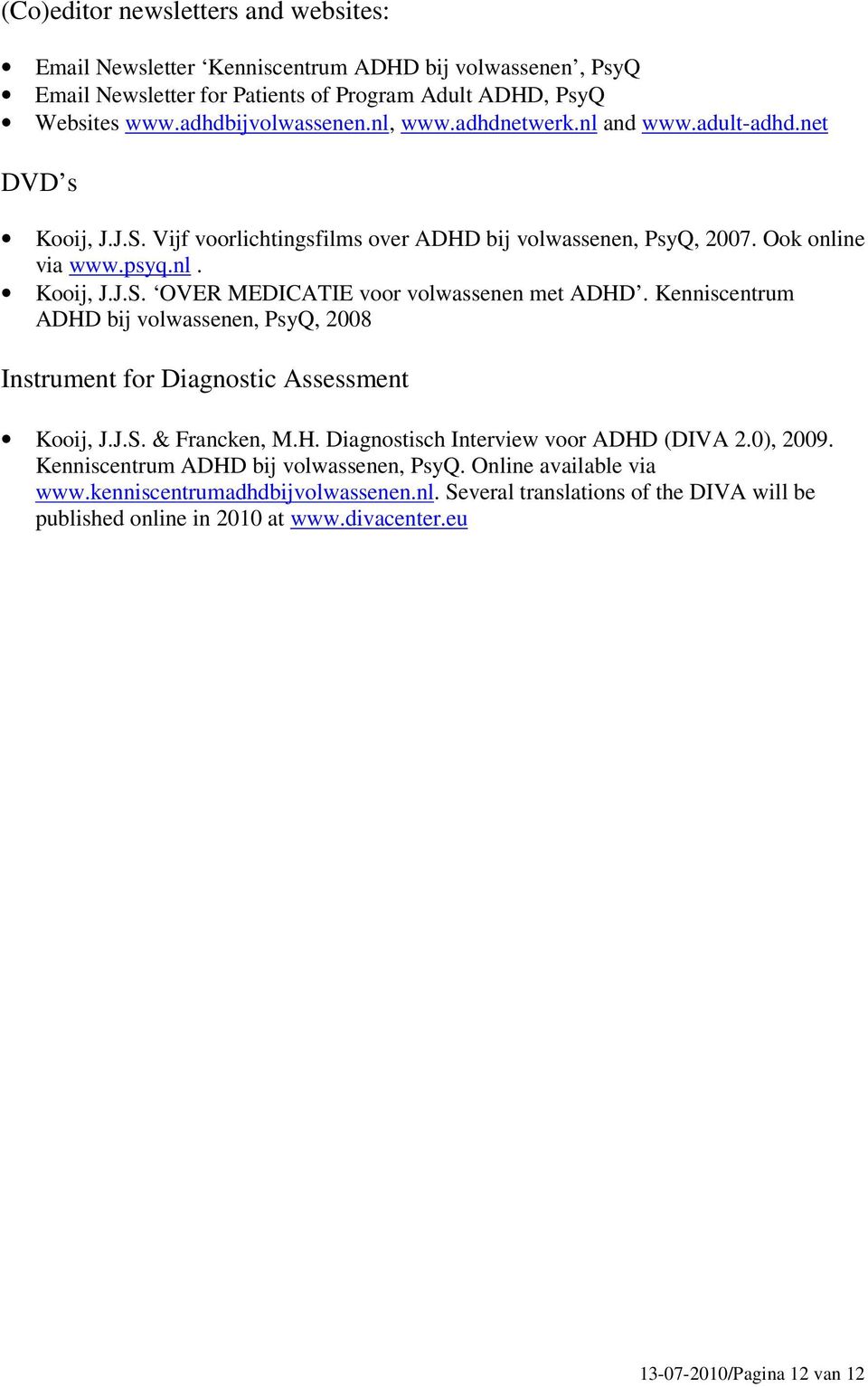 Kenniscentrum ADHD bij volwassenen, PsyQ, 2008 Instrument for Diagnostic Assessment Kooij, J.J.S. & Francken, M.H. Diagnostisch Interview voor ADHD (DIVA 2.0), 2009.