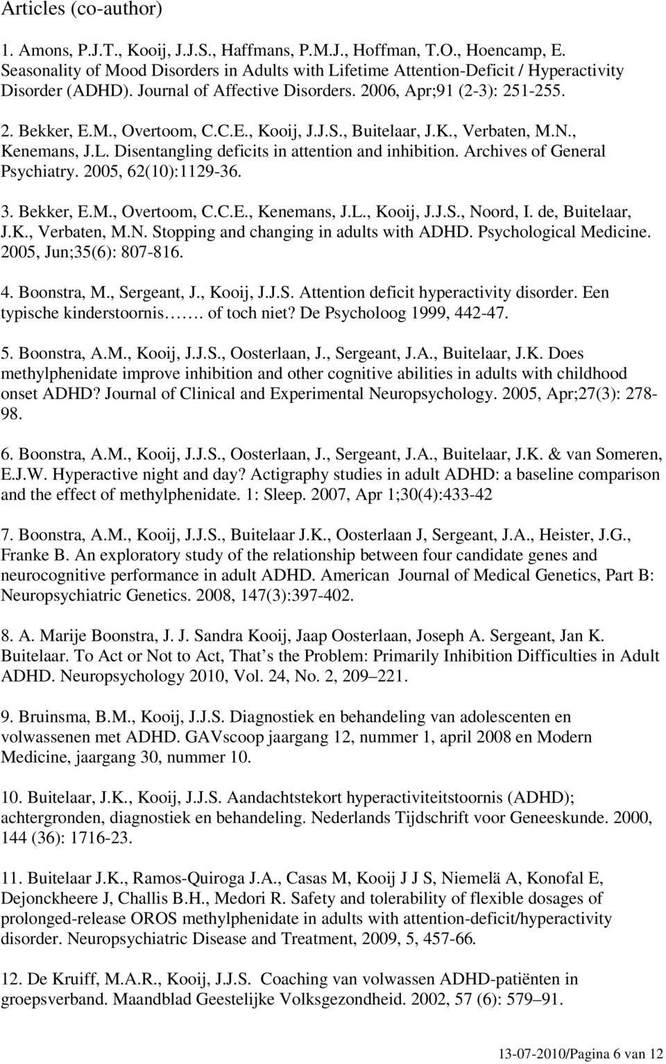 J.S., Buitelaar, J.K., Verbaten, M.N., Kenemans, J.L. Disentangling deficits in attention and inhibition. Archives of General Psychiatry. 2005, 62(10):1129-36. 3. Bekker, E.M., Overtoom, C.C.E., Kenemans, J.L., Kooij, J.