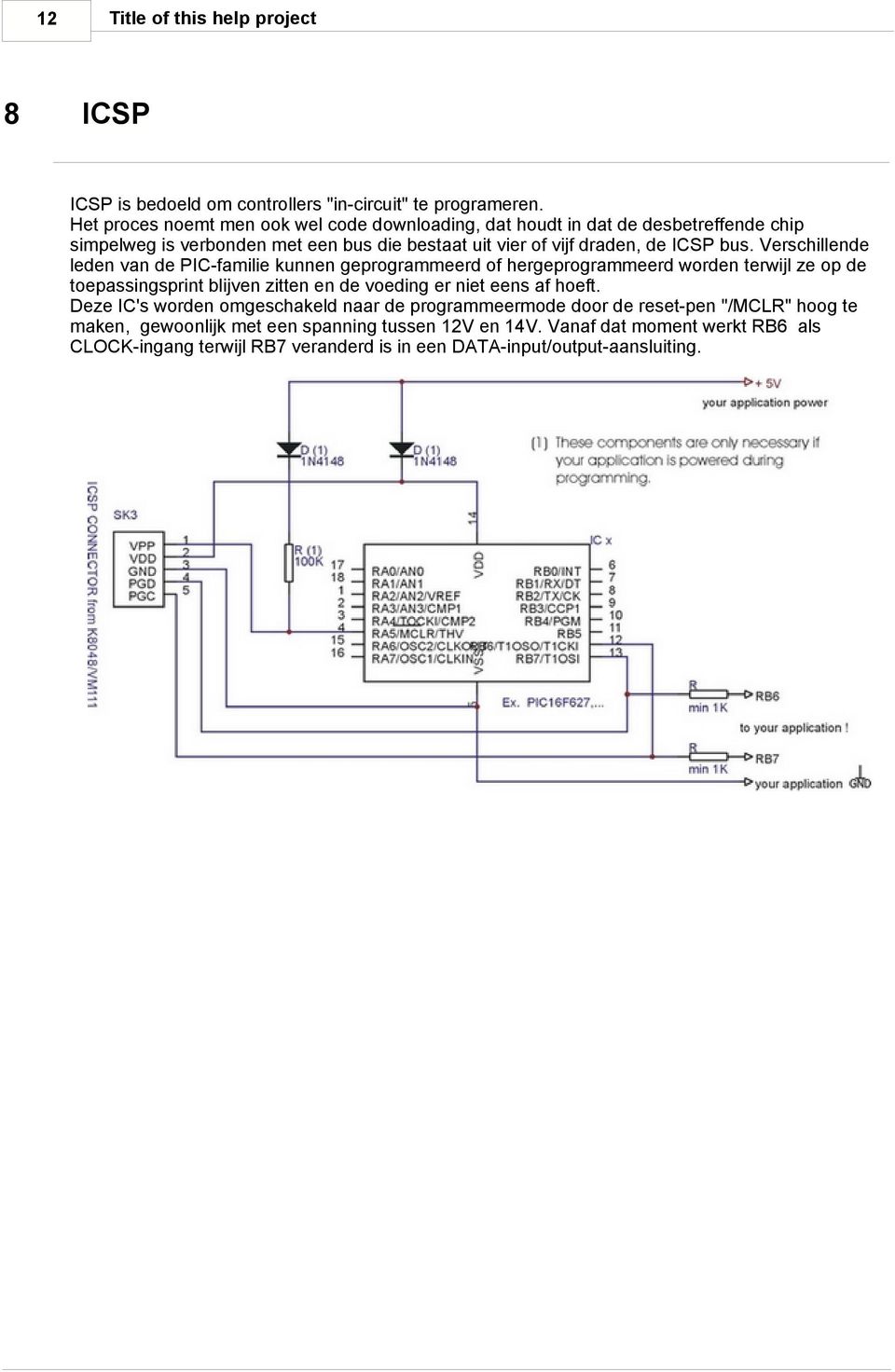 Verschillende leden van de PIC-familie kunnen geprogrammeerd of hergeprogrammeerd worden terwijl ze op de toepassingsprint blijven zitten en de voeding er niet eens af