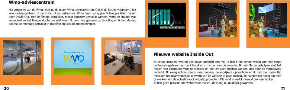 Ik ben mee geweest op shooting en ik heb de dag daarna de montage gemaakt in dezelfde stijl als de andere filmpjes. Nieuwe website Inside Out In eerste instantie was dit een stage opdracht van mij.