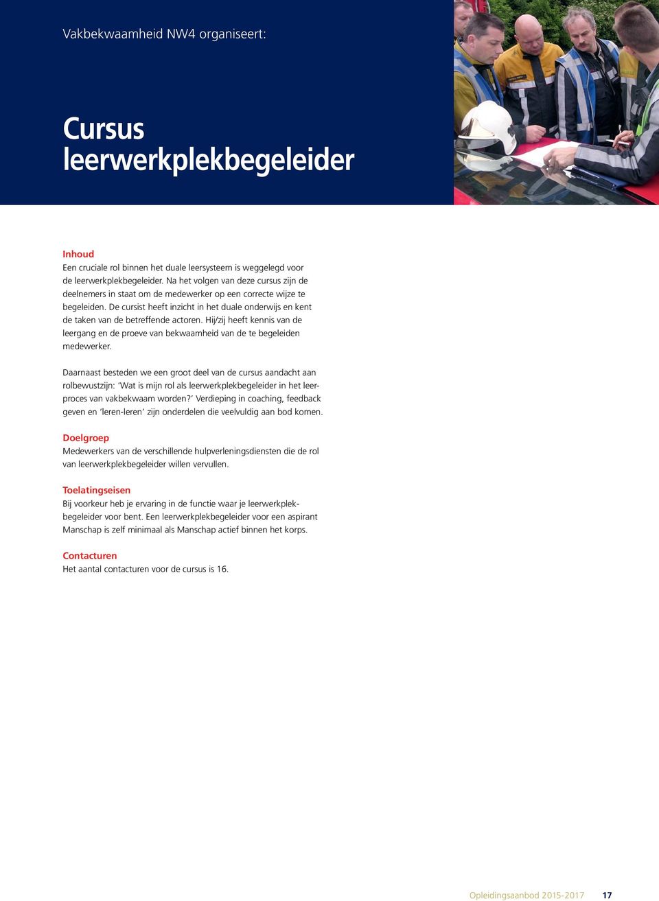 De cursist heeft inzicht in het duale onderwijs en kent de taken van de betreffende actoren. Hij/zij heeft kennis van de leergang en de proeve van bekwaamheid van de te begeleiden medewerker.