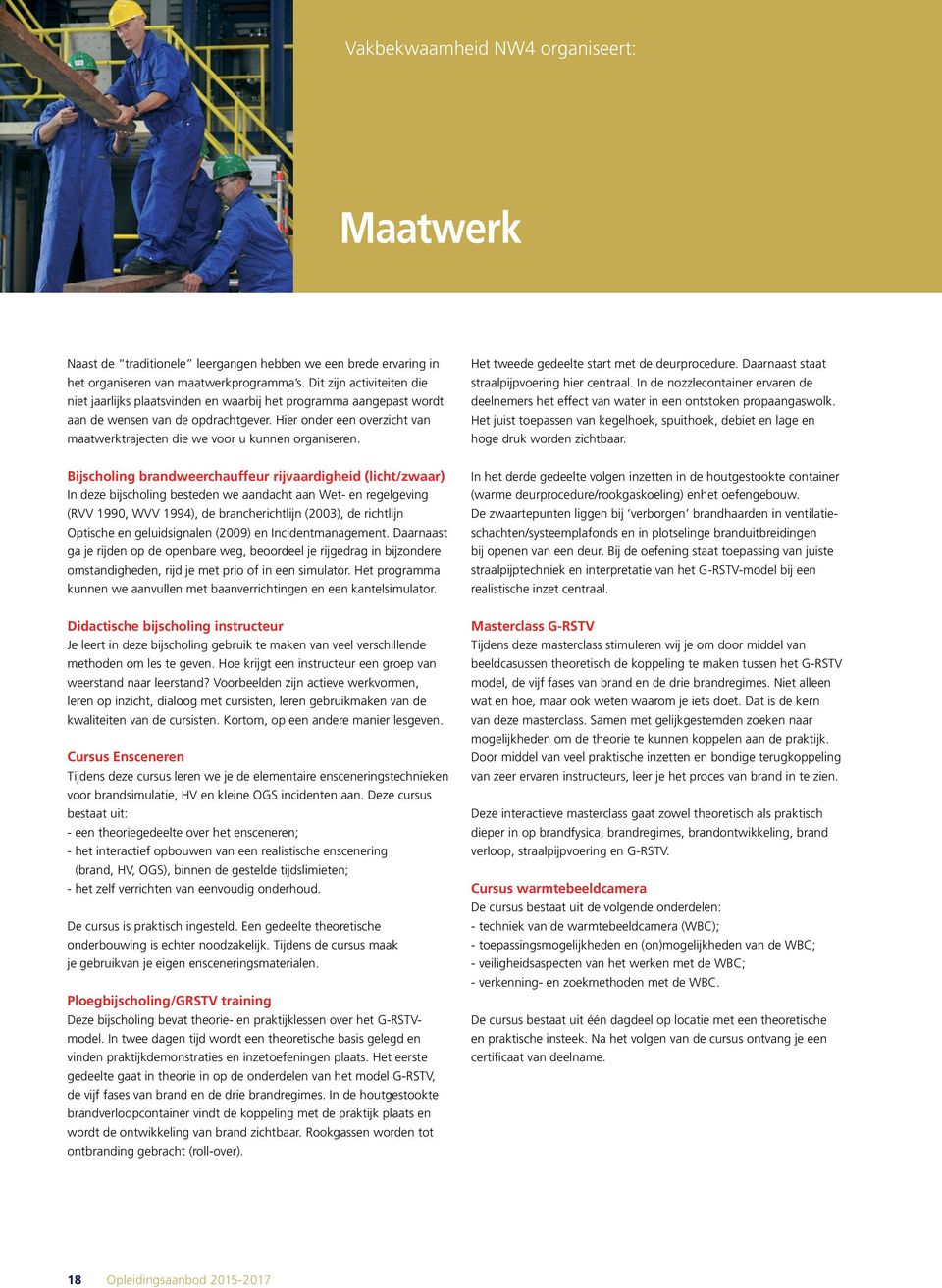 Hier onder een overzicht van maatwerktrajecten die we voor u kunnen organiseren. Het tweede gedeelte start met de deurprocedure. Daarnaast staat straalpijpvoering hier centraal.