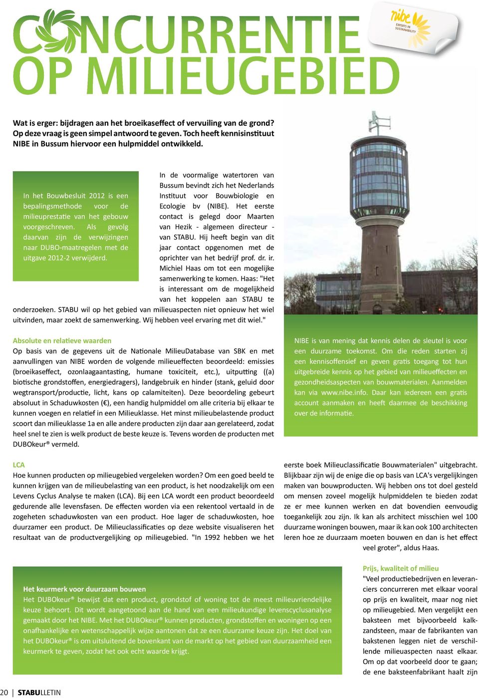 In de voormalige watertoren van Bussum bevindt zich het Nederlands Instituut voor Bouwbiologie en Ecologie bv (NIBE).