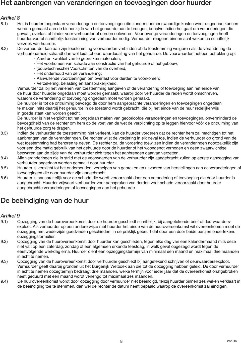 gaat om veranderingen die gevaar, overlast of hinder voor verhuurder of derden opleveren. Voor overige veranderingen en toevoegingen heeft huurder vooraf schriftelijk toestemming van verhuurder nodig.