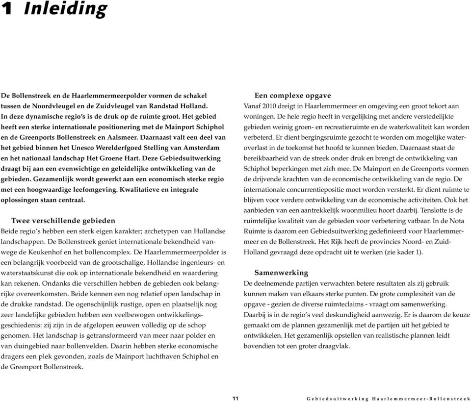 Daarnaast valt een deel van het gebied binnen het Unesco Werelderfgoed Stelling van Amsterdam en het nationaal landschap Het Groene Hart.