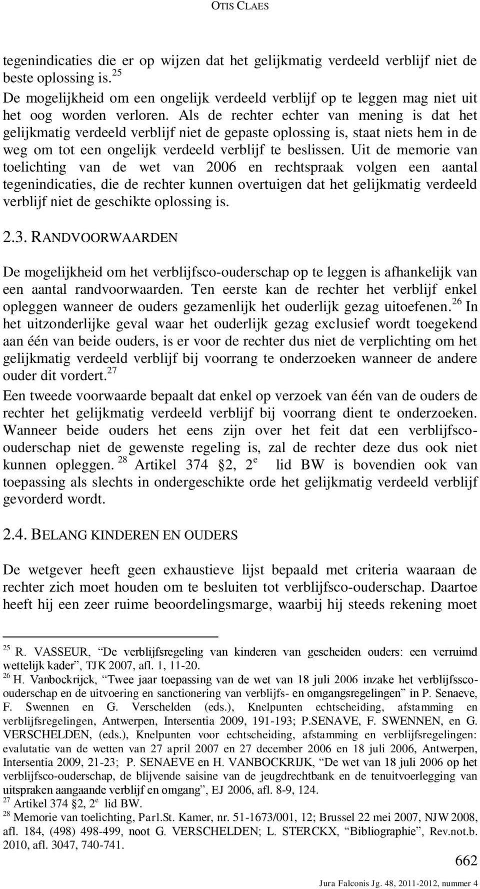 Als de rechter echter van mening is dat het gelijkmatig verdeeld verblijf niet de gepaste oplossing is, staat niets hem in de weg om tot een ongelijk verdeeld verblijf te beslissen.