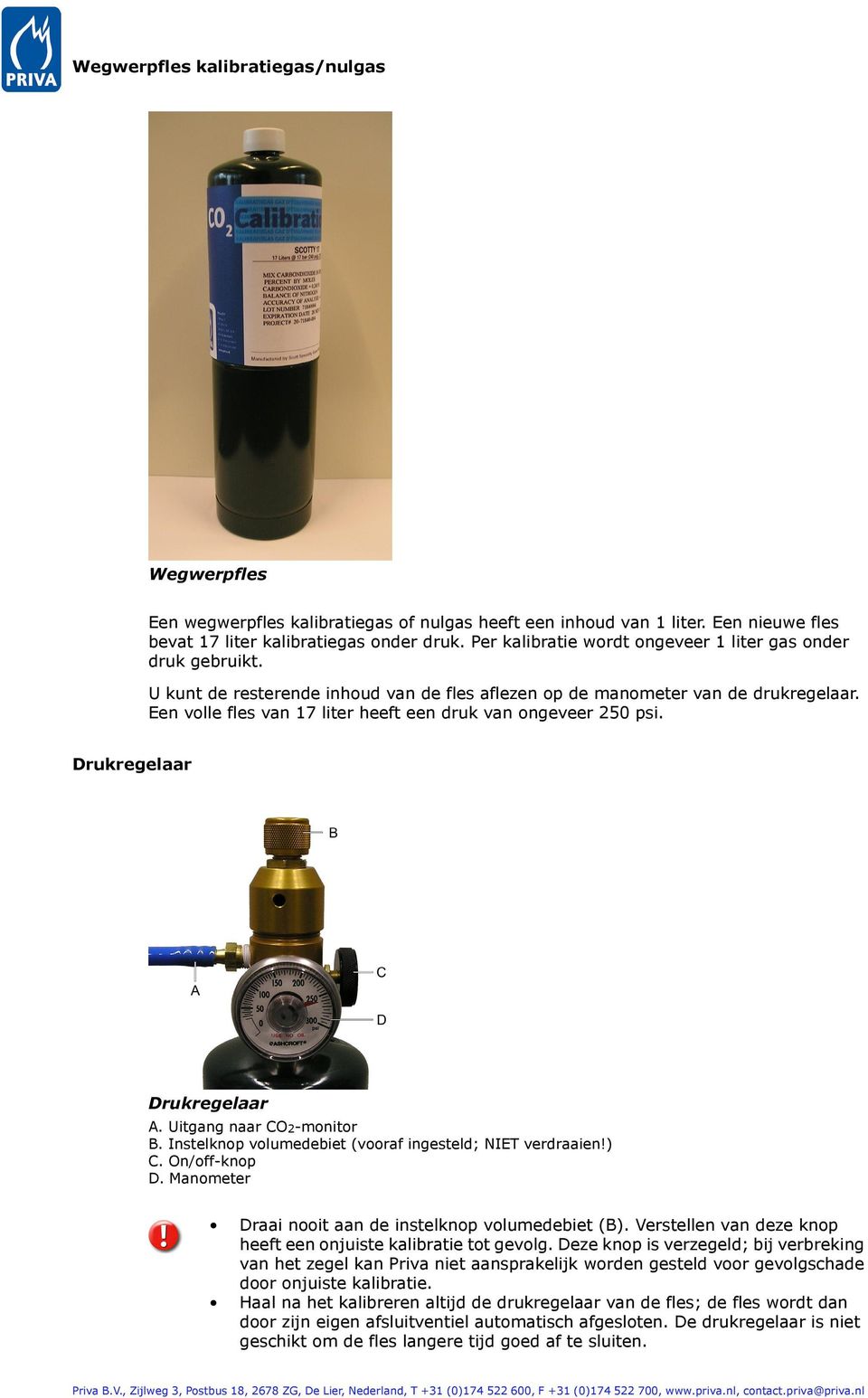 Een volle fles van 17 liter heeft een druk van ongeveer 250 psi. Drukregelaar Drukregelaar A. Uitgang naar CO2-monitor B. Instelknop volumedebiet (vooraf ingesteld; NIET verdraaien!) C. On/off-knop D.