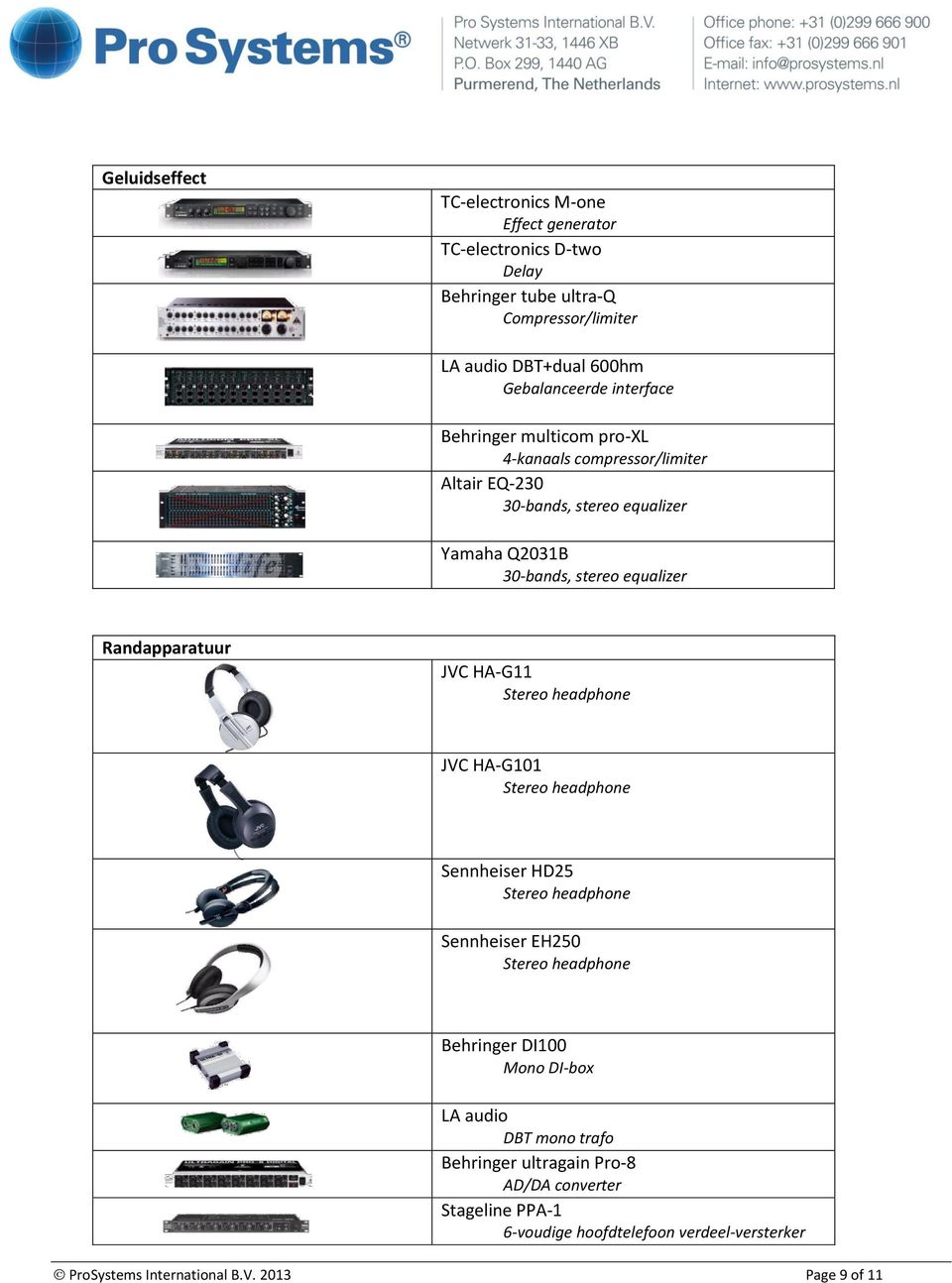 JVC HA-G11 Stereo headphone JVC HA-G101 Stereo headphone Sennheiser HD25 Stereo headphone Sennheiser EH250 Stereo headphone Behringer DI100 Mono DI-box LA audio