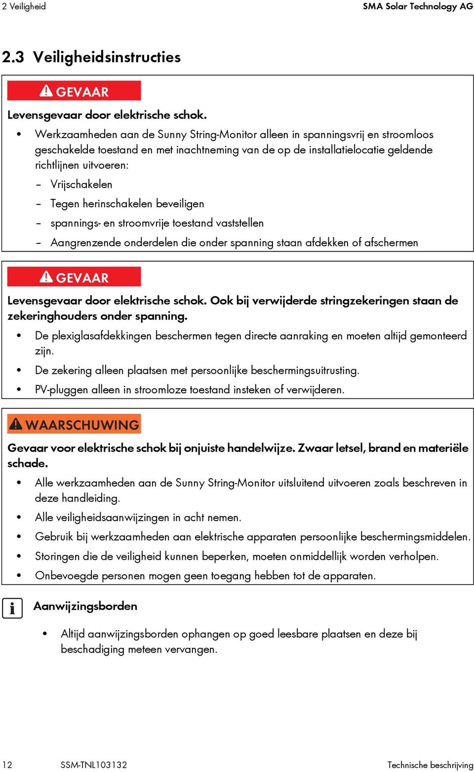 Tegen herinschakelen beveiligen spannings- en stroomvrije toestand vaststellen Aangrenzende onderdelen die onder spanning staan afdekken of afschermen Levensgevaar door elektrische schok.