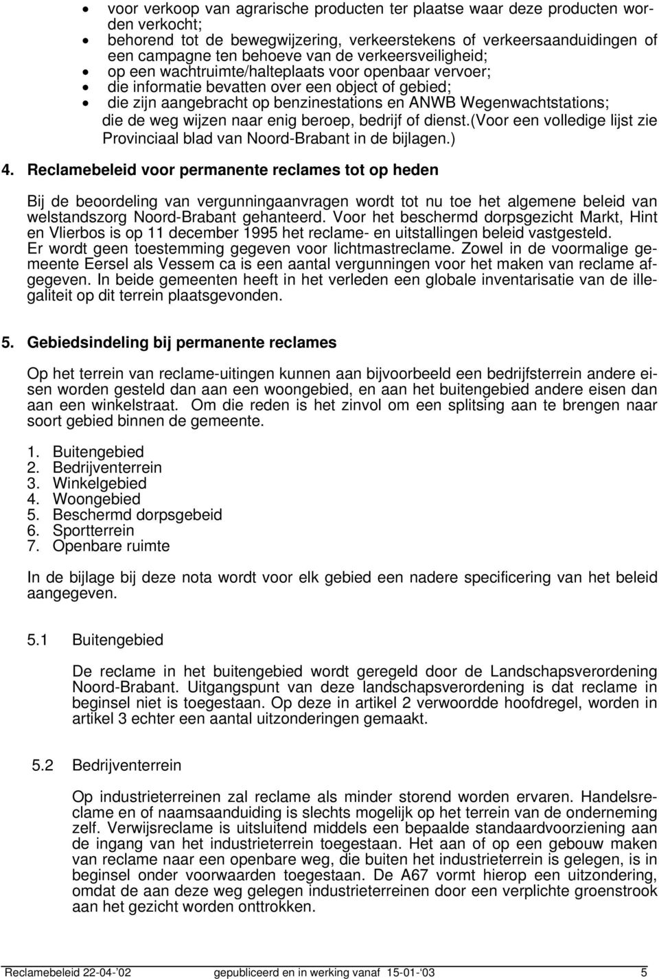 weg wijzen naar enig beroep, bedrijf of dienst.(voor een volledige lijst zie Provinciaal blad van Noord-Brabant in de bijlagen.) 4.