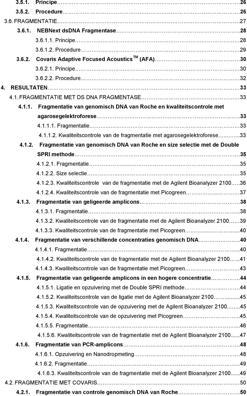 .....33 4.1.2. Fragmentatie van genomisch DNA van Roche en size selectie met de Double. SPRI methode....35 4.1.2.1. Fragmentatie......35 4.1.2.2. Size selectie... 35 4.1.2.3. Kwaliteitscontrole van de fragmentatie met de Agilent Bioanalyzer 2100.