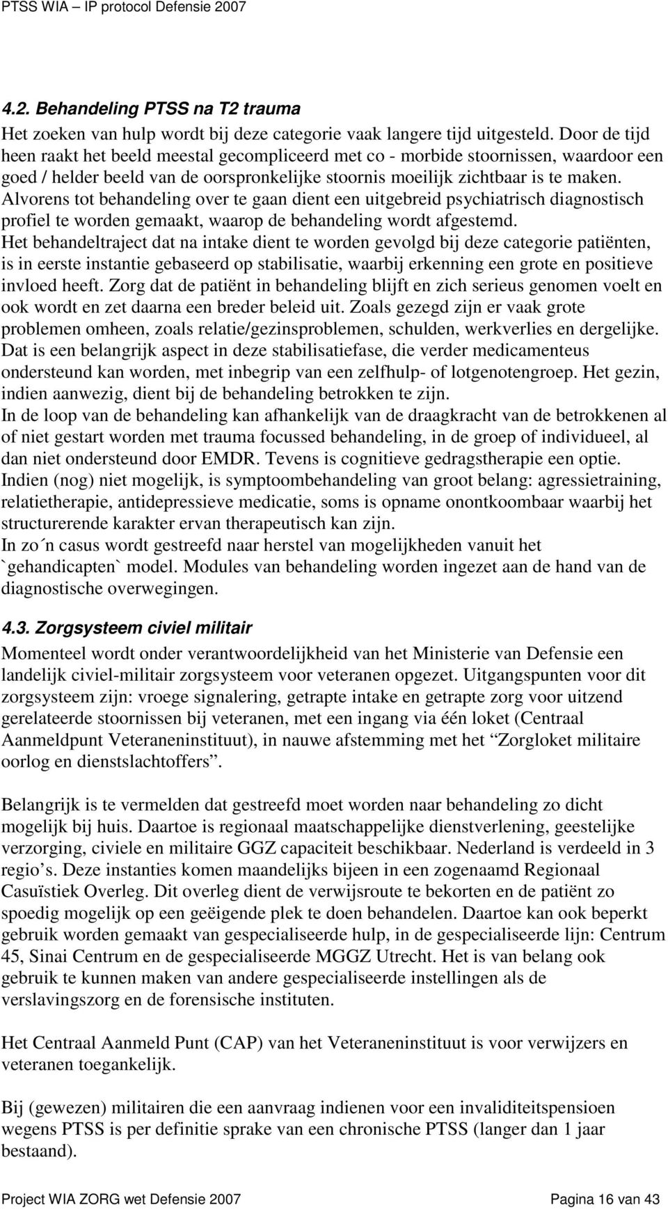 Alvorens tot behandeling over te gaan dient een uitgebreid psychiatrisch diagnostisch profiel te worden gemaakt, waarop de behandeling wordt afgestemd.