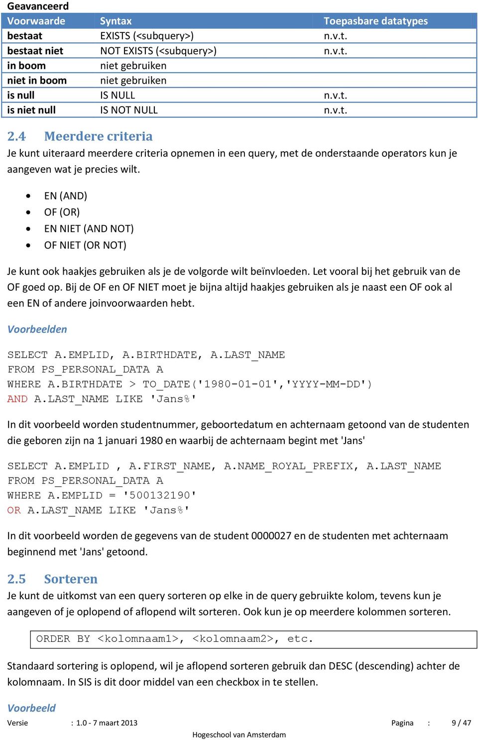 EN (AND) OF (OR) EN NIET (AND NOT) OF NIET (OR NOT) Je kunt ook haakjes gebruiken als je de volgorde wilt beïnvloeden. Let vooral bij het gebruik van de OF goed op.