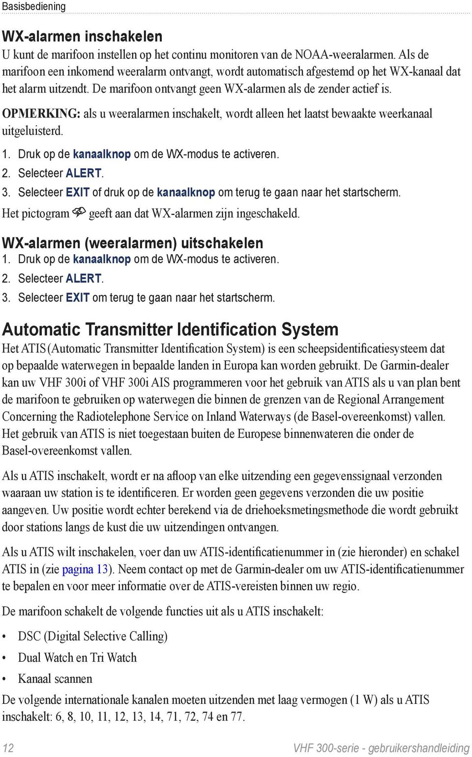 OPMERKING: als u weeralarmen inschakelt, wordt alleen het laatst bewaakte weerkanaal uitgeluisterd. 1. Druk op de kanaalknop om de WX-modus te activeren. 2. Selecteer ALERT. 3.