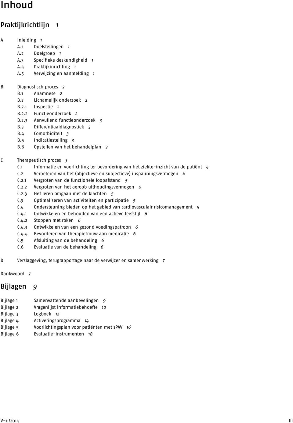 6 Opstellen van het behandelplan 3 C Therapeutisch proces 3 C.1 Informatie en voorlichting ter bevordering van het ziekte-inzicht van de patiënt 4 C.