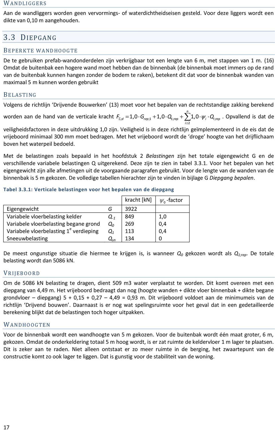 (16) Omdat de buitenbak een hogere wand moet hebben dan de binnenbak (de binnenbak moet immers op de rand van de buitenbak kunnen hangen zonder de bodem te raken), betekent dit dat voor de binnenbak