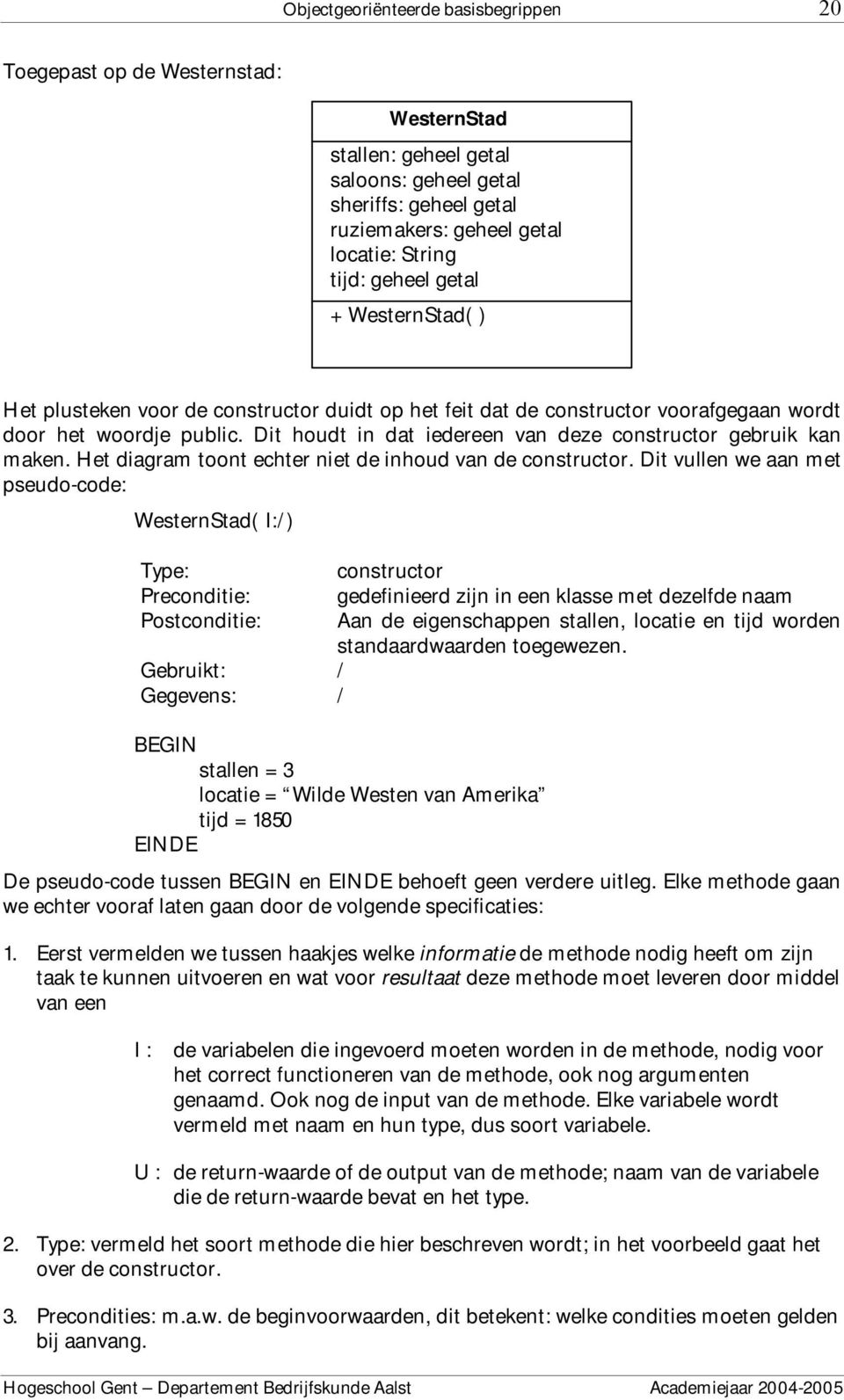 Dit houdt in dat iedereen van deze constructor gebruik kan maken. Het diagram toont echter niet de inhoud van de constructor.