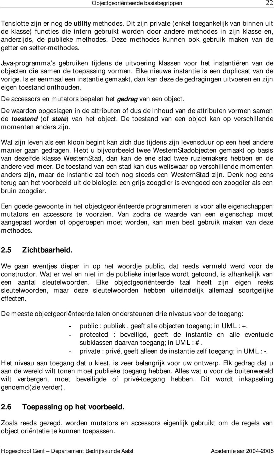 Deze methodes kunnen ook gebruik maken van de getter en setter-methodes. Java-programma s gebruiken tijdens de uitvoering klassen voor het instantiëren van de objecten die samen de toepassing vormen.