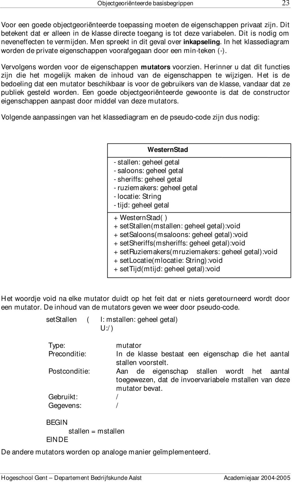 In het klassediagram worden de private eigenschappen voorafgegaan door een min-teken (-). Vervolgens worden voor de eigenschappen mutators voorzien.