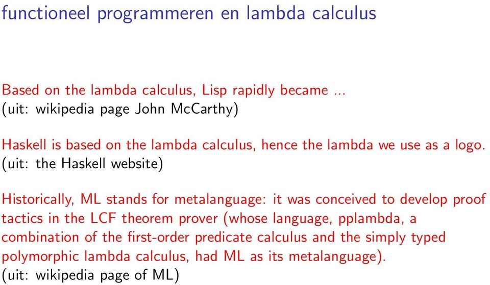 (uit: the Haskell website) Historically, ML stands for metalanguage: it was conceived to develop proof tactics in the LCF theorem