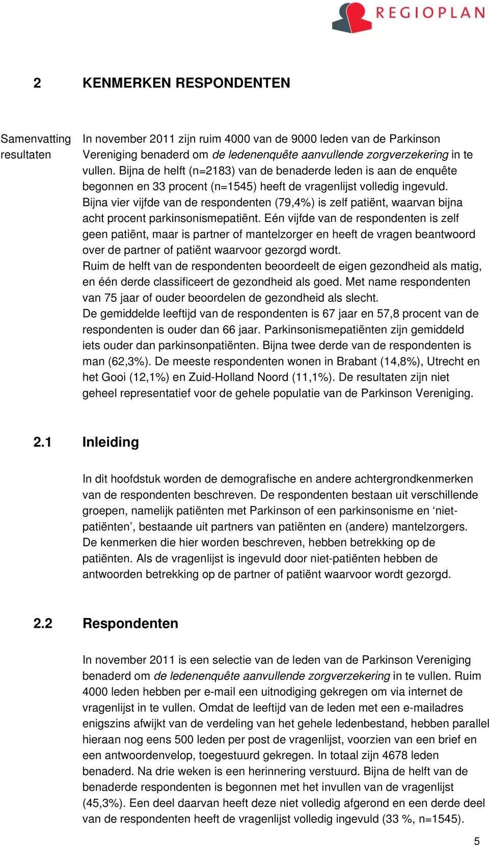 Bijna vier vijfde van de respondenten (79,4) is zelf patiënt, waarvan bijna acht procent parkinsonismepatiënt.