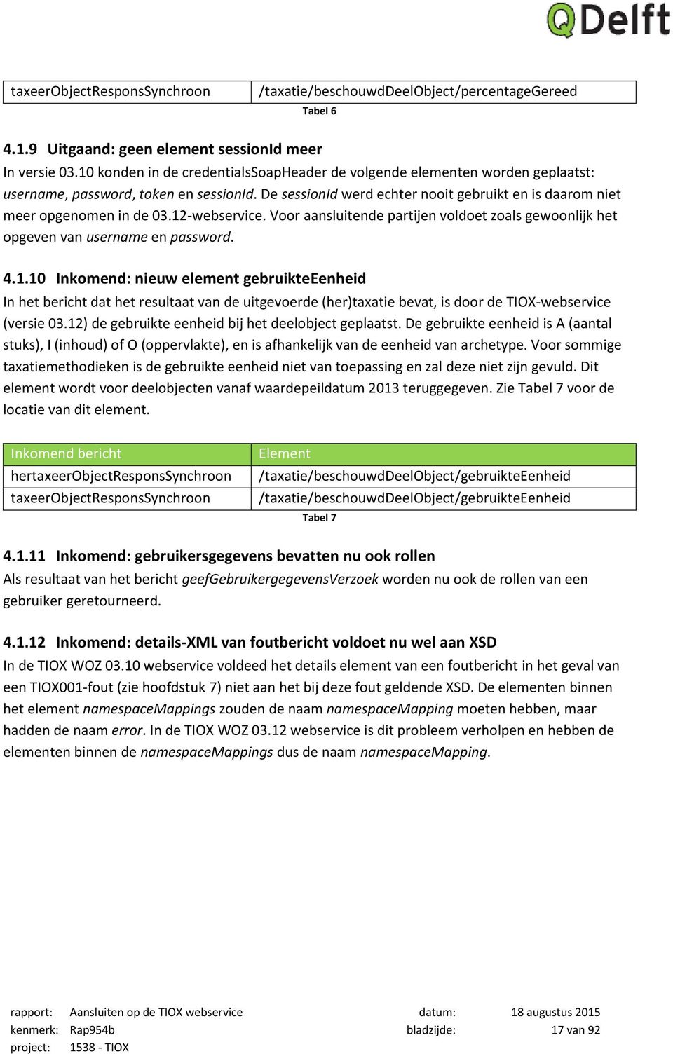 12-webservice. Voor aansluitende partijen voldoet zoals gewoonlijk het opgeven van username en password. 4.1.10 Inkomend: nieuw element gebruikteeenheid In het bericht dat het resultaat van de uitgevoerde (her)taxatie bevat, is door de TIOX-webservice (versie 03.