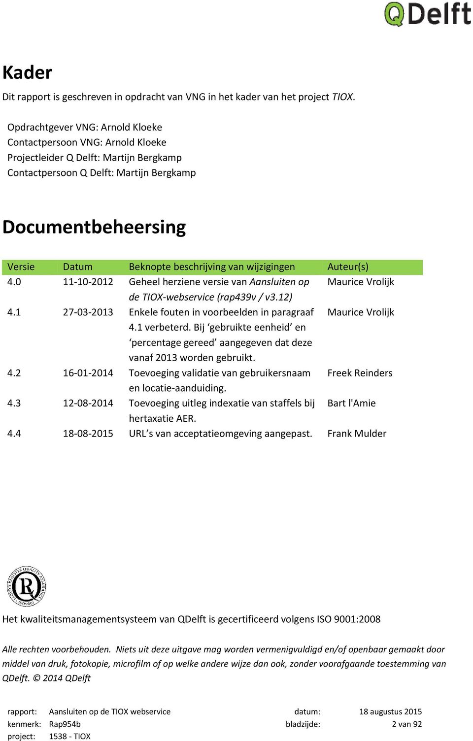 beschrijving van wijzigingen Auteur(s) 4.0 11-10-2012 Geheel herziene versie van Aansluiten op Maurice Vrolijk de TIOX-webservice (rap439v / v3.12) 4.