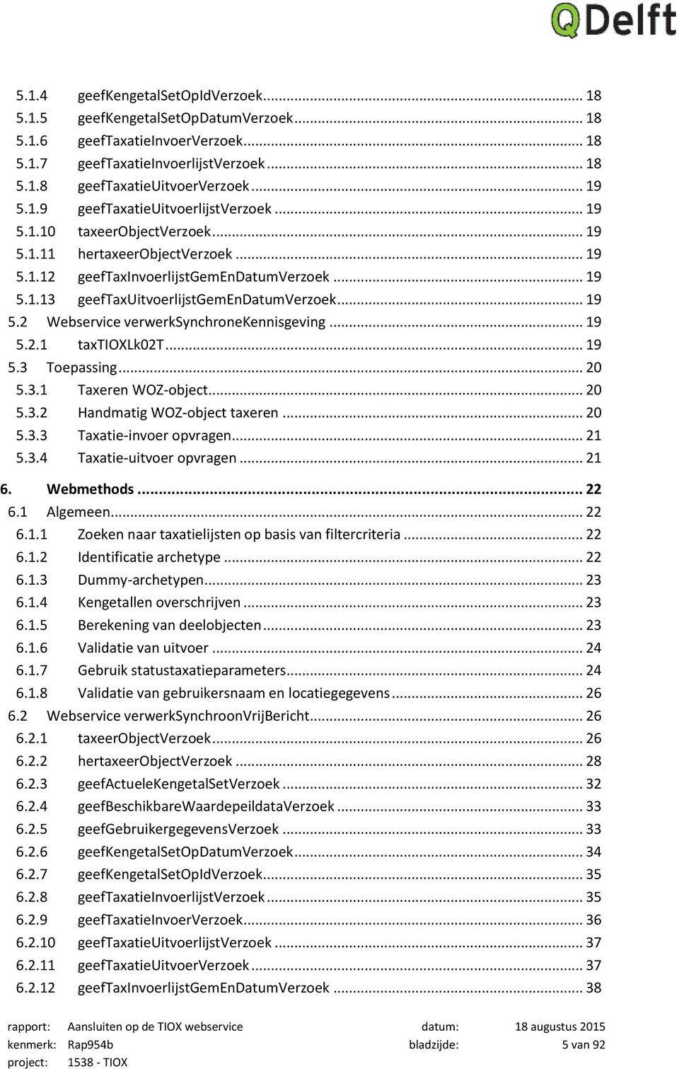 .. 19 5.2 Webservice verwerksynchronekennisgeving... 19 5.2.1 taxtioxlk02t... 19 5.3 Toepassing... 20 5.3.1 Taxeren WOZ-object... 20 5.3.2 Handmatig WOZ-object taxeren... 20 5.3.3 Taxatie-invoer opvragen.