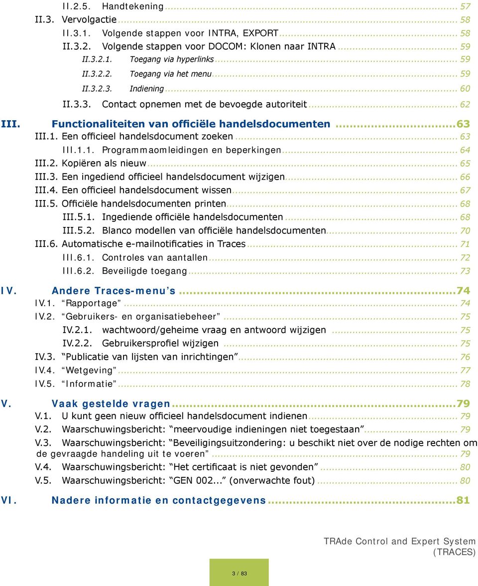 Een officieel handelsdocument zoeken... 63 III.1.1. Programmaomleidingen en beperkingen... 64 III.2. Kopiëren als nieuw... 65 III.3. Een ingediend officieel handelsdocument wijzigen... 66 III.4. Een officieel handelsdocument wissen.