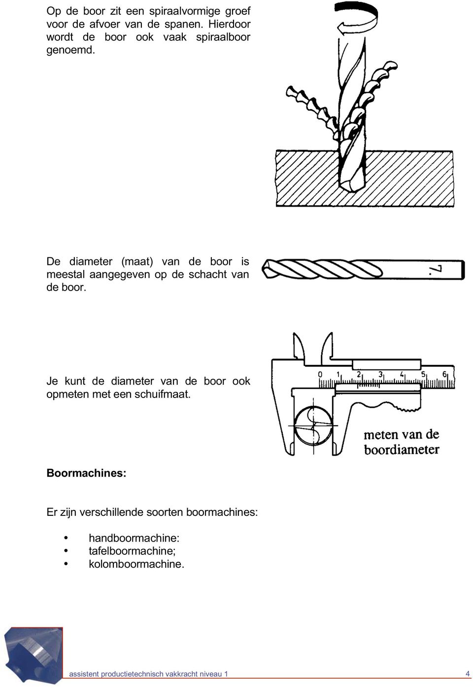 De diameter (maat) van de boor is meestal aangegeven op de schacht van de boor.