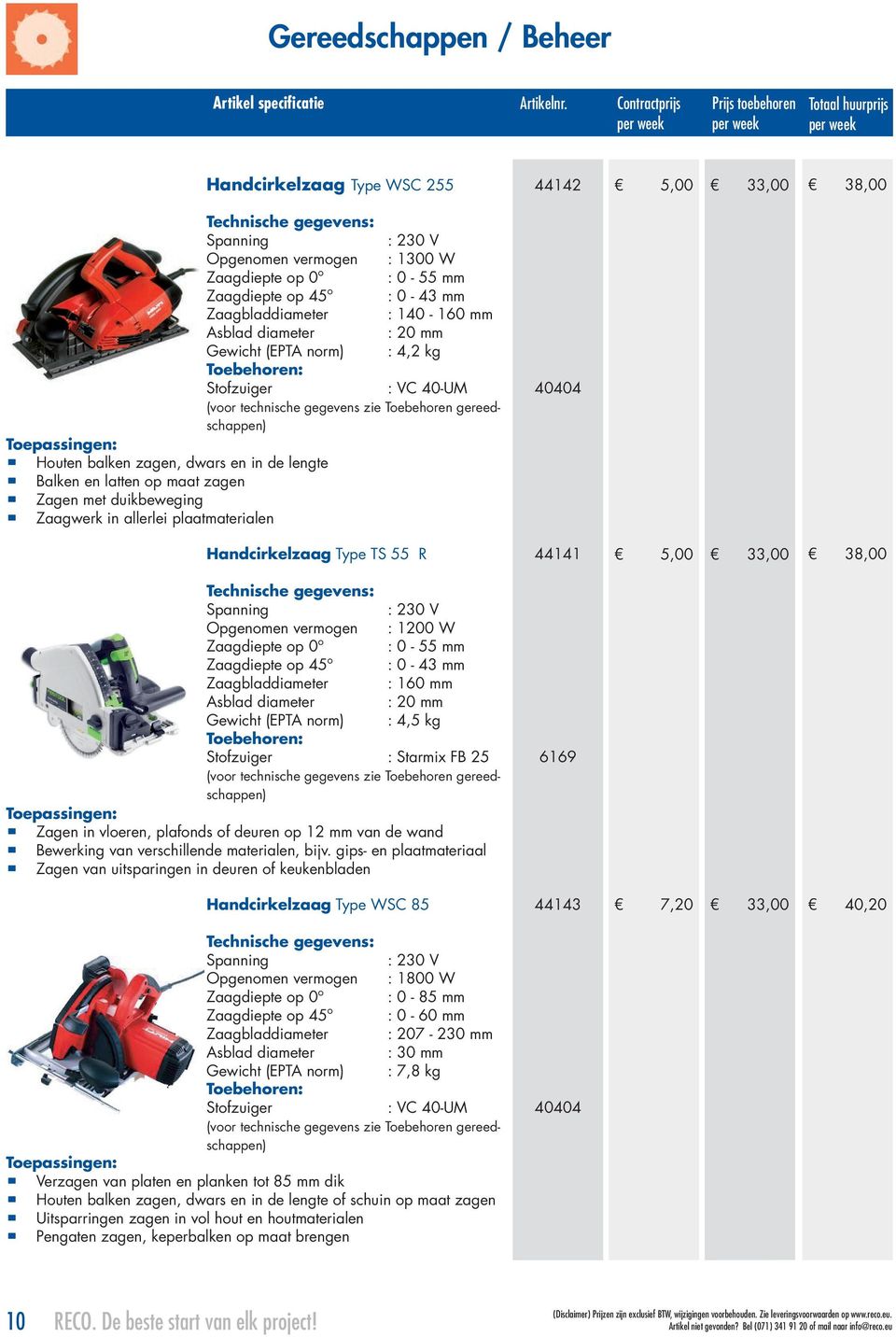 Handcirkelzaag Type TS 55 R 44141 5,00 38,00 Opgenomen vermogen : 1200 W Zaagdiepte op 0 o : 0-55 mm Zaagdiepte op 45 o : 0-43 mm Zaagbladdiameter : 160 mm Asblad diameter : 20 mm (EPTA norm) : 4,5