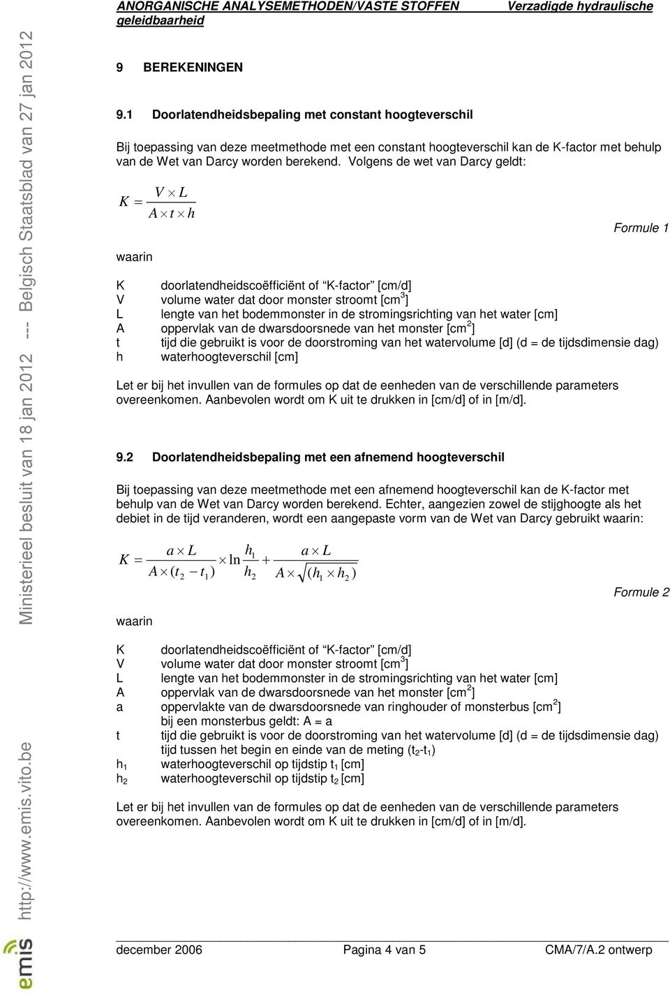 Volgens de wet van Darcy geldt: K = V L t h Formule 1 K doorlatendheidscoëfficiënt of K-factor [cm/d] V volume water dat door monster stroomt [cm 3 ] L lengte van het bodemmonster in de