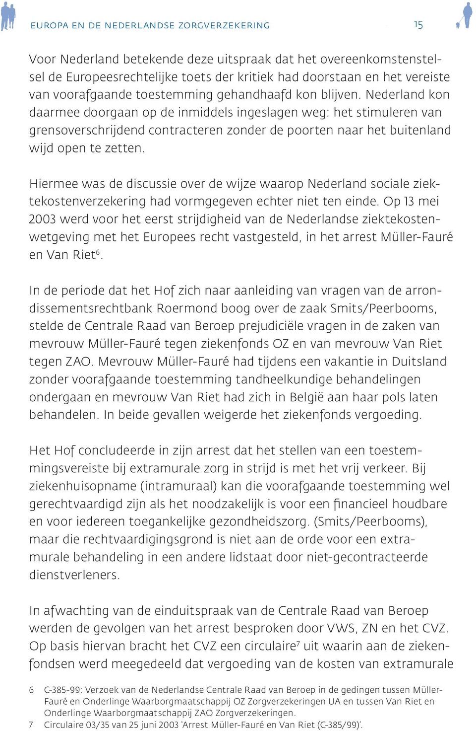 Nederland kon daarmee doorgaan op de inmiddels ingeslagen weg: het stimuleren van grensoverschrijdend contracteren zonder de poorten naar het buitenland wijd open te zetten.