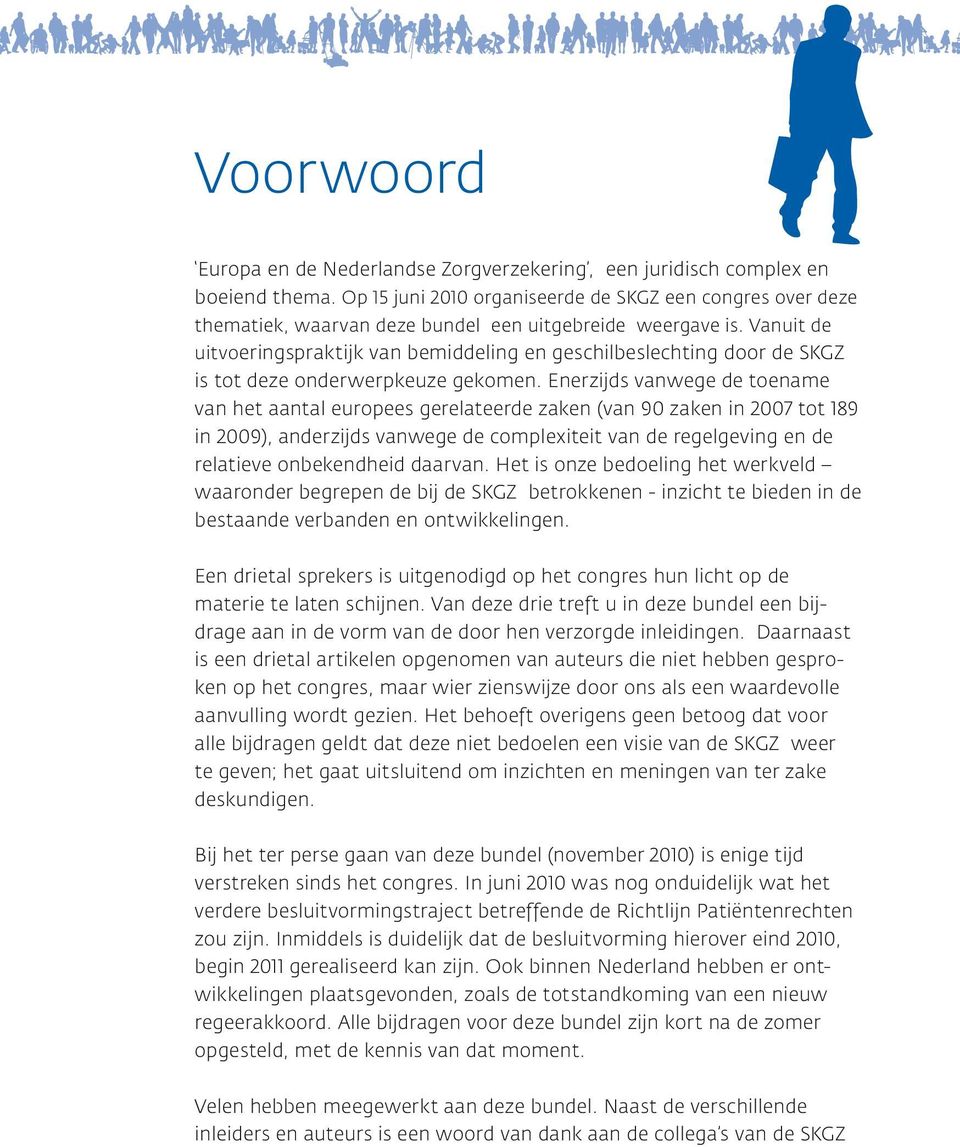 Vanuit de uitvoeringspraktijk van bemiddeling en geschilbeslechting door de SKGZ is tot deze onderwerpkeuze gekomen.