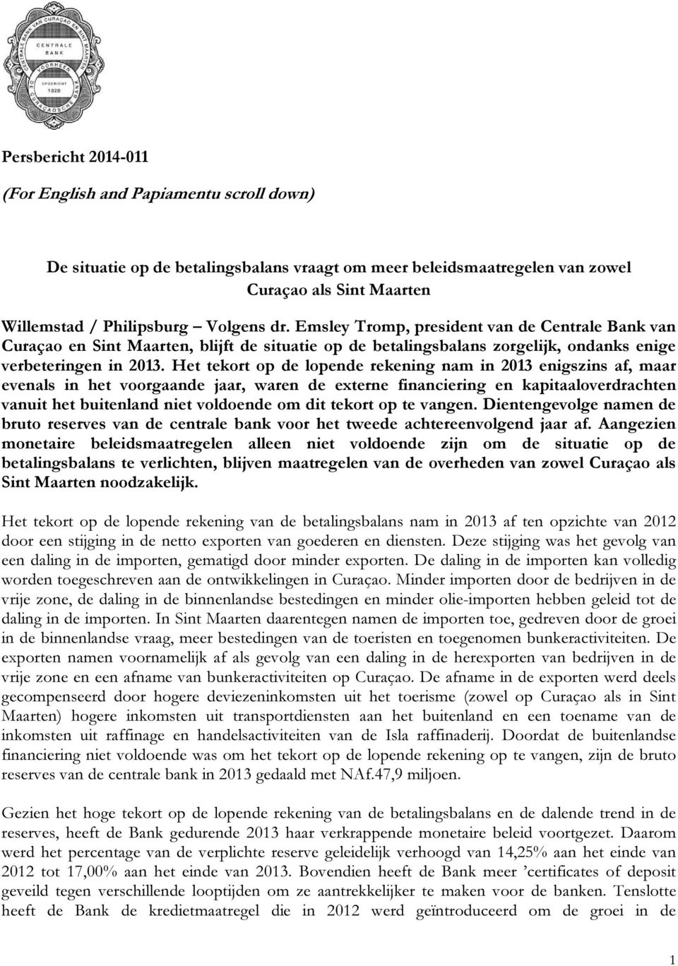 Het tekort op de lopende rekening nam in 2013 enigszins af, maar evenals in het voorgaande jaar, waren de externe financiering en kapitaaloverdrachten vanuit het buitenland niet voldoende om dit