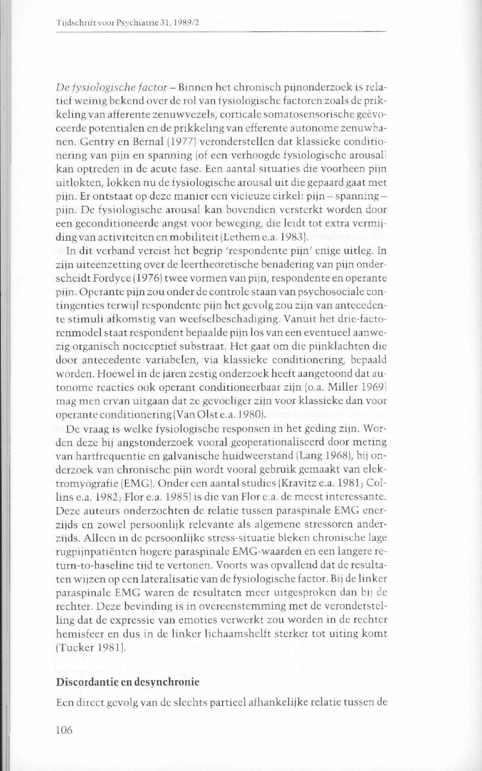 Gentry en Bernal (1977) veronderstellen dat klassieke conditionering van pijn en spanning (of een verhoogde fysiologische arousal) kan optreden in de acute fase.