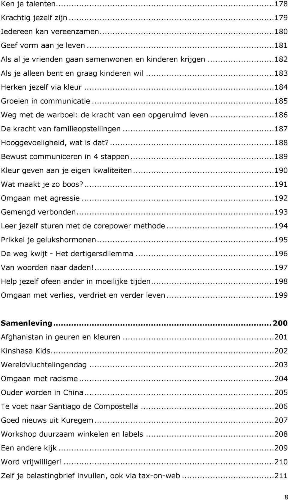 ..186 De kracht van familieopstellingen...187 Hooggevoeligheid, wat is dat?...188 Bewust communiceren in 4 stappen...189 Kleur geven aan je eigen kwaliteiten...190 Wat maakt je zo boos?