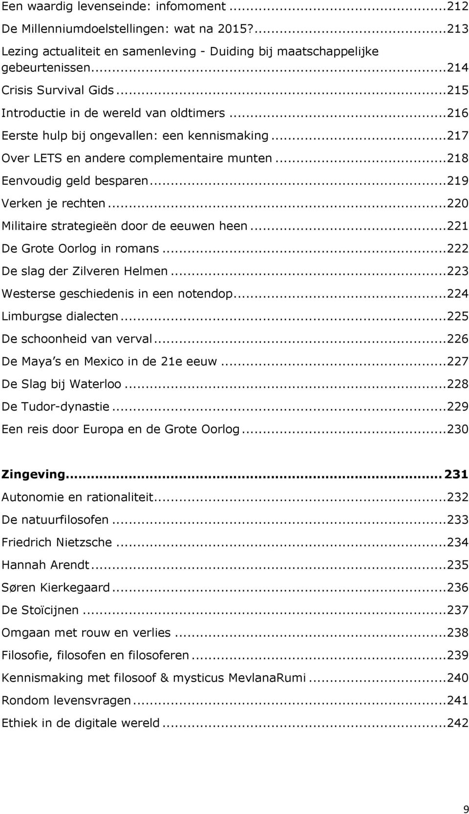 ..220 Militaire strategieën door de eeuwen heen...221 De Grote Oorlog in romans...222 De slag der Zilveren Helmen...223 Westerse geschiedenis in een notendop...224 Limburgse dialecten.