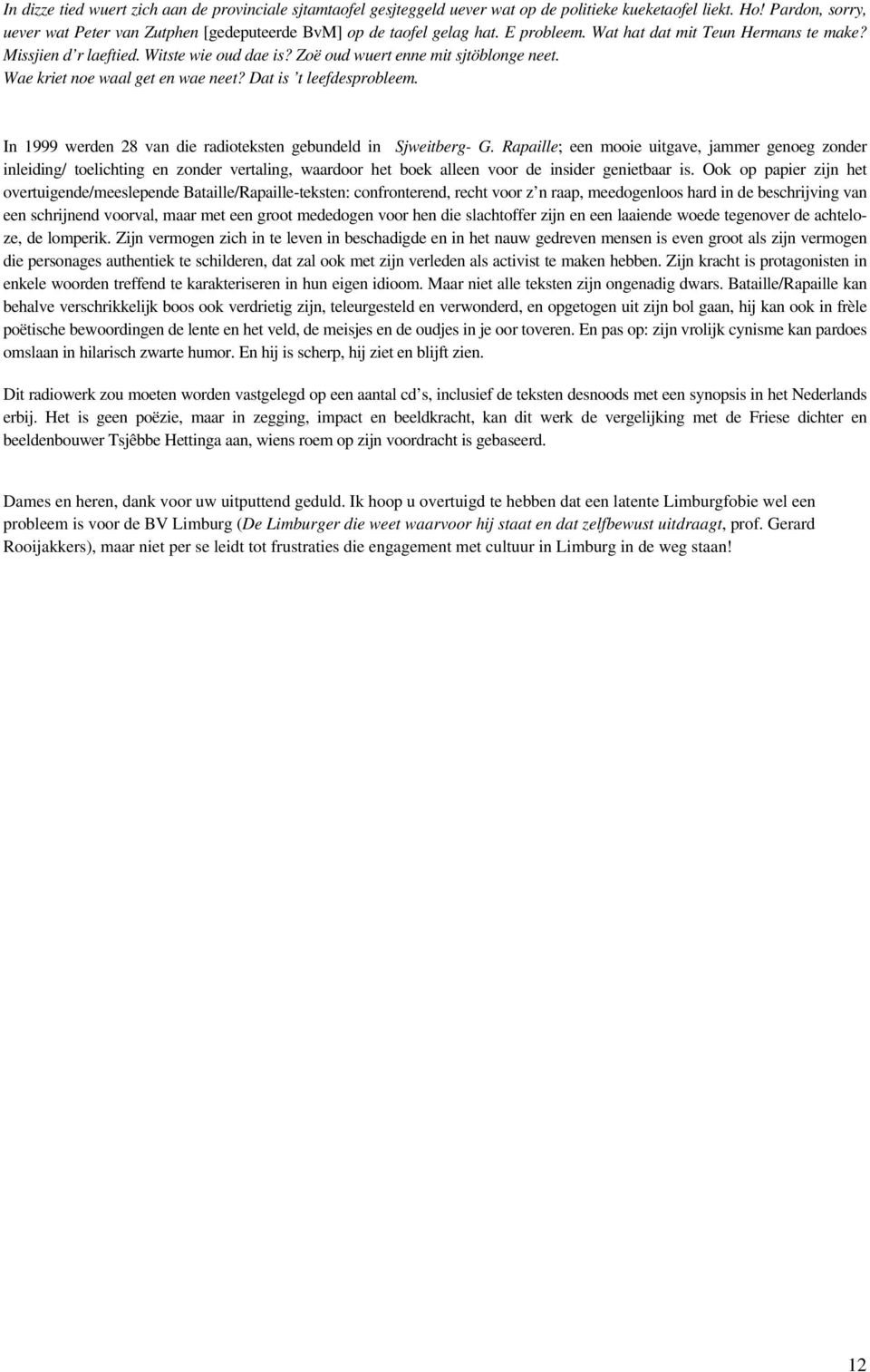 Zoë oud wuert enne mit sjtöblonge neet. Wae kriet noe waal get en wae neet? Dat is t leefdesprobleem. In 1999 werden 28 van die radioteksten gebundeld in Sjweitberg- G.