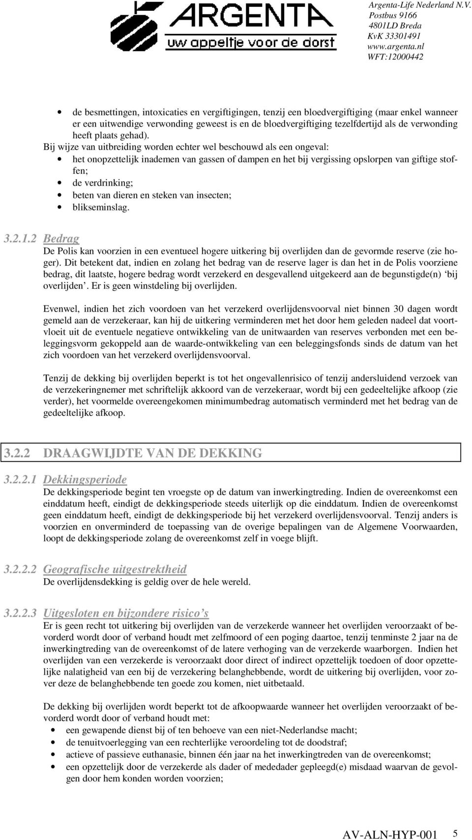 Bij wijze van uitbreiding worden echter wel beschouwd als een ongeval: het onopzettelijk inademen van gassen of dampen en het bij vergissing opslorpen van giftige stoffen; de verdrinking; beten van